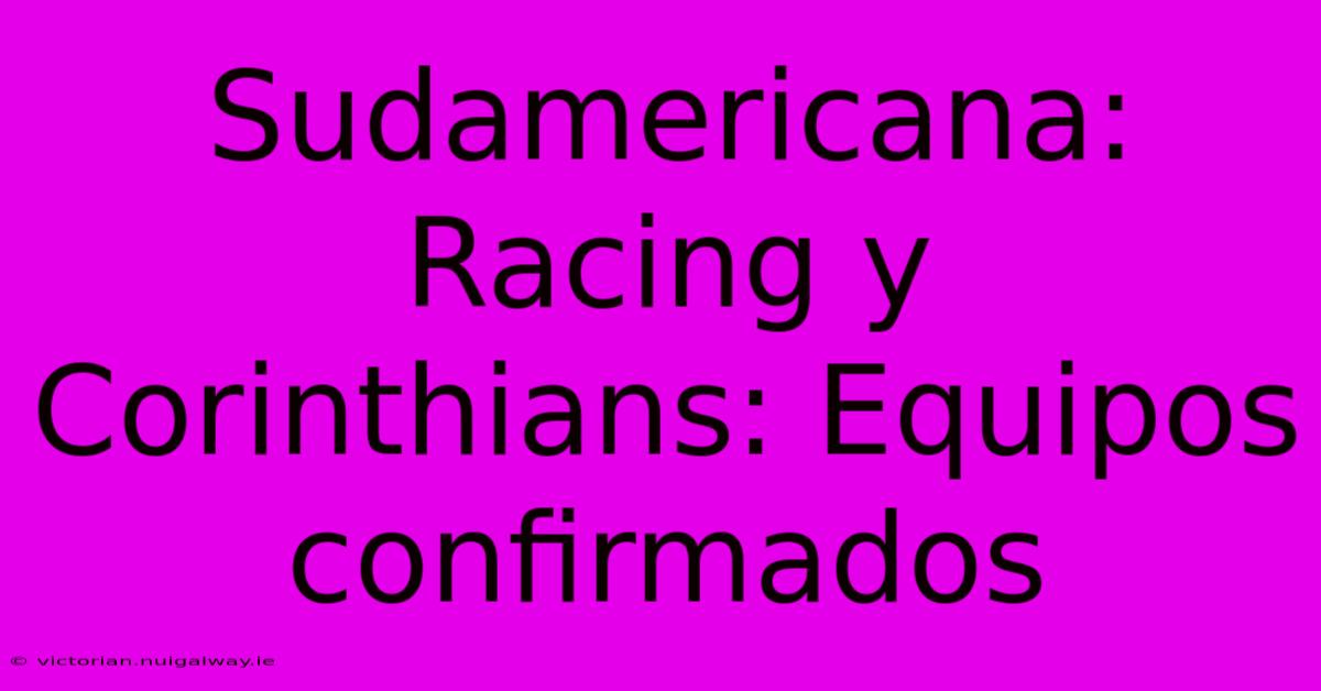 Sudamericana: Racing Y Corinthians: Equipos Confirmados 