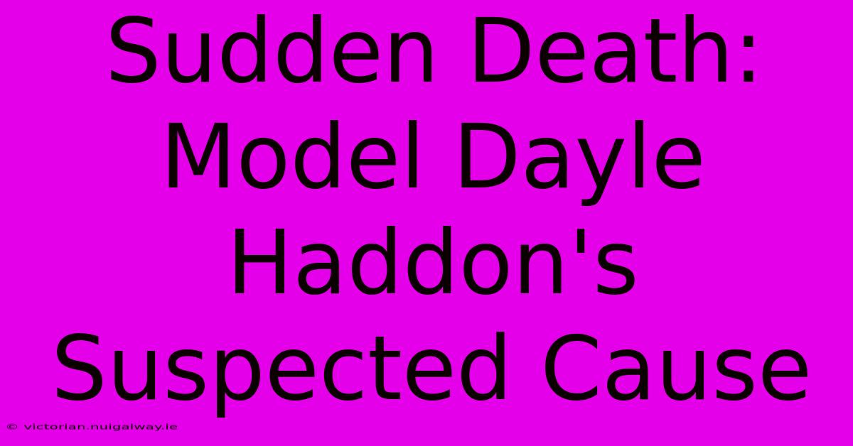 Sudden Death: Model Dayle Haddon's Suspected Cause