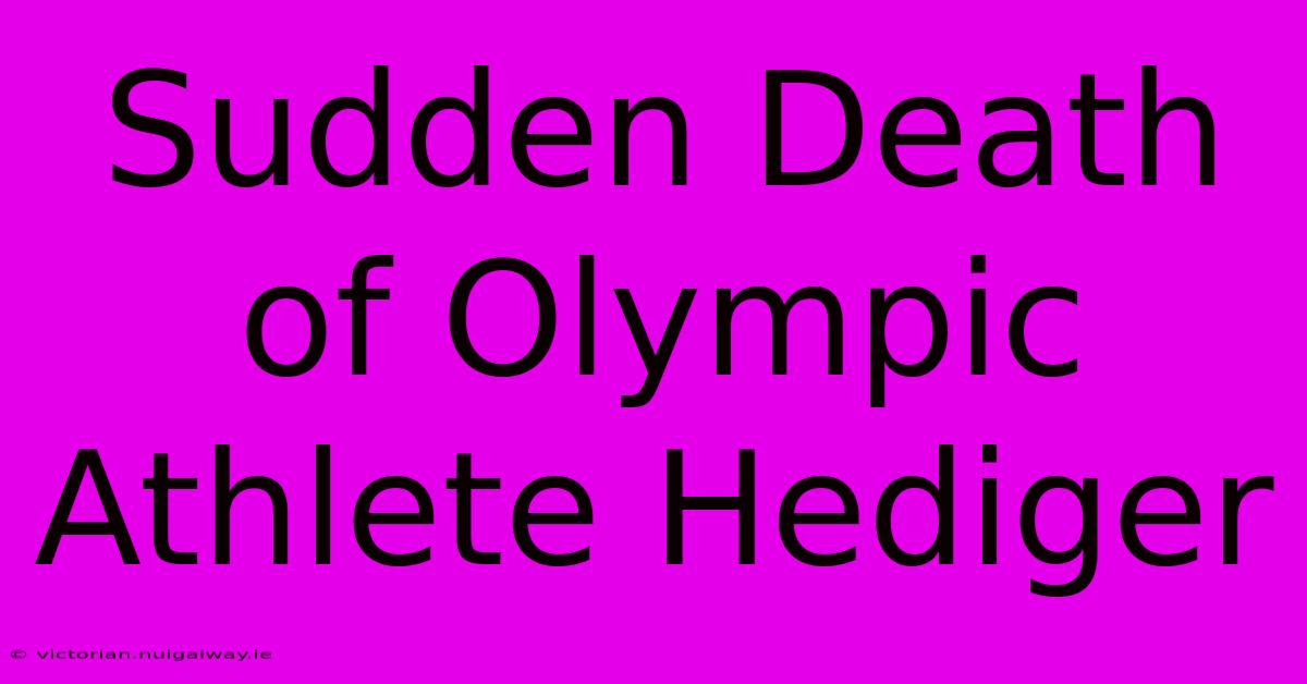 Sudden Death Of Olympic Athlete Hediger