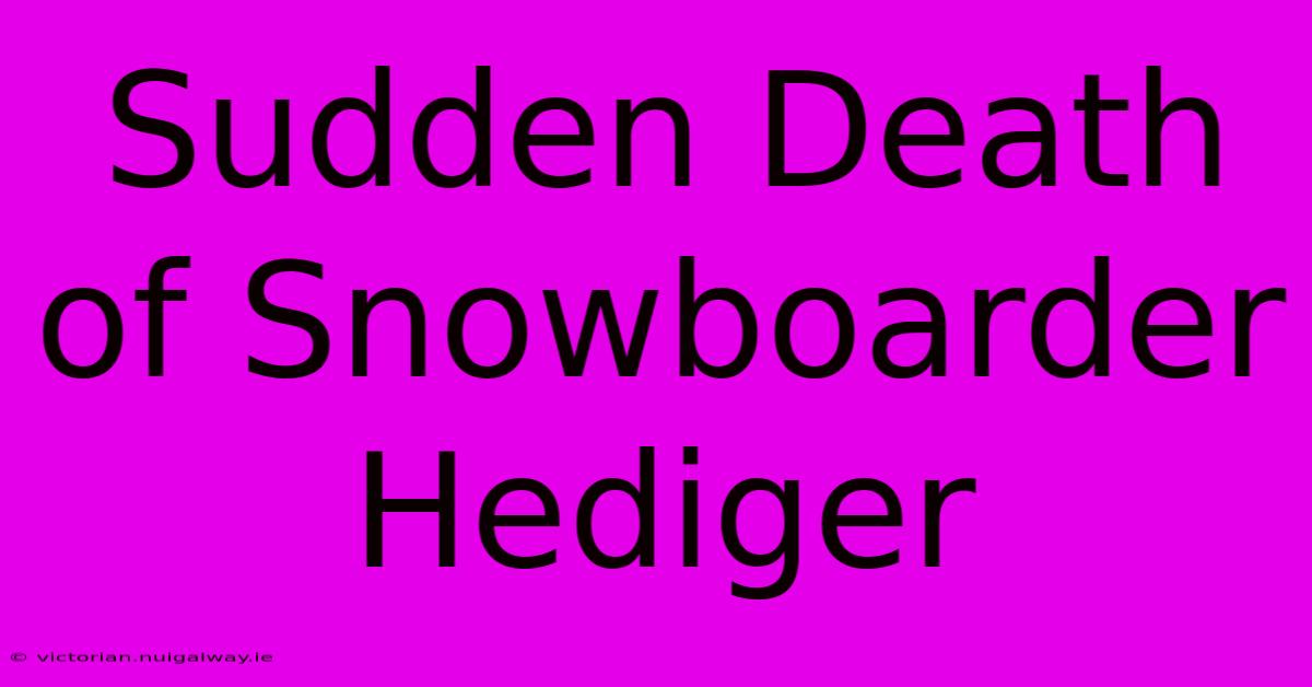 Sudden Death Of Snowboarder Hediger