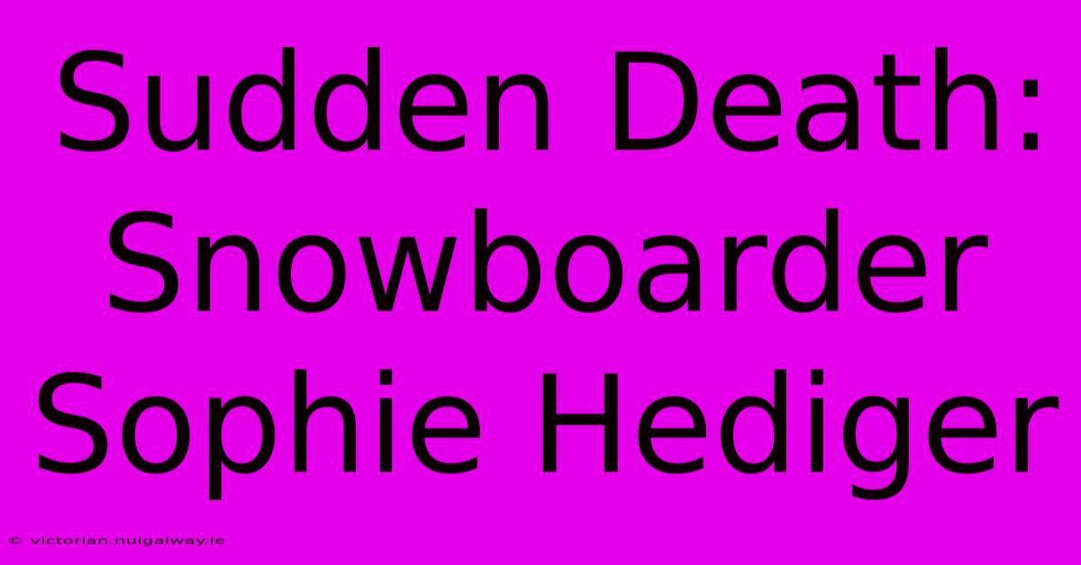 Sudden Death: Snowboarder Sophie Hediger