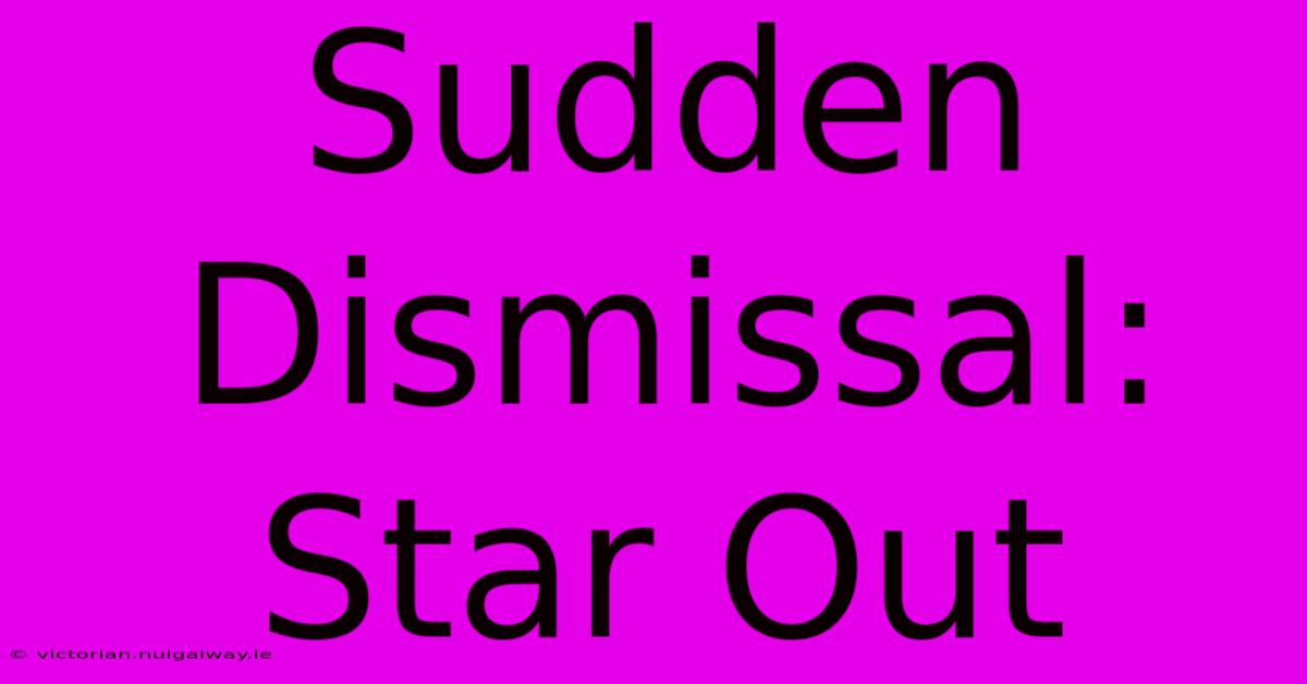 Sudden Dismissal: Star Out