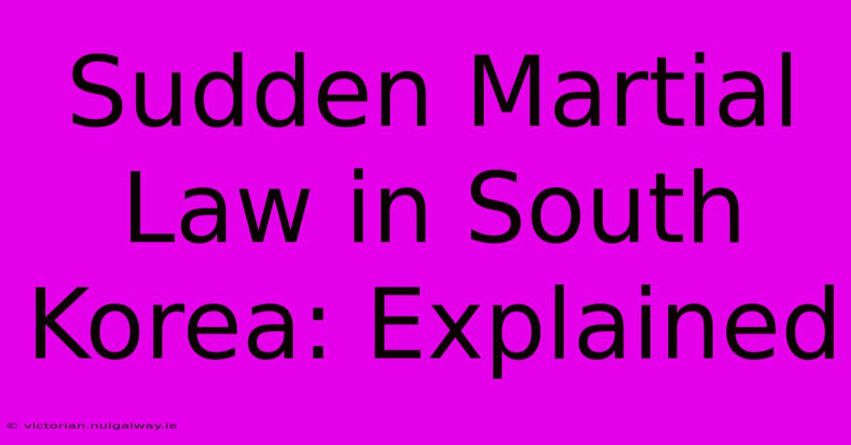 Sudden Martial Law In South Korea: Explained