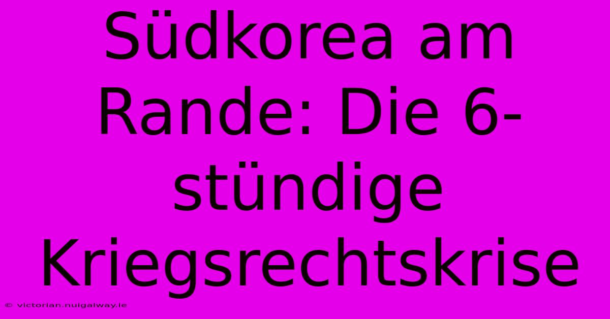 Südkorea Am Rande: Die 6-stündige Kriegsrechtskrise