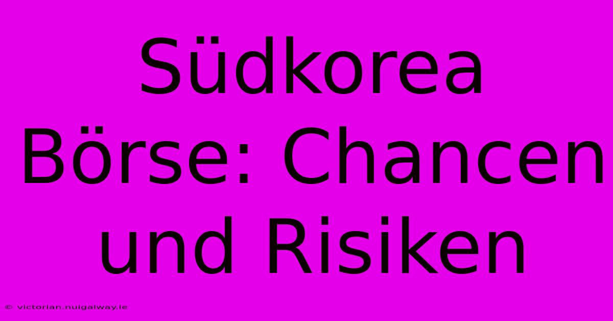 Südkorea Börse: Chancen Und Risiken