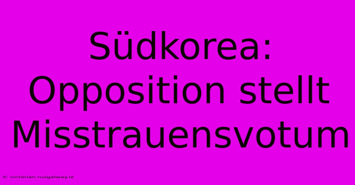 Südkorea:  Opposition Stellt Misstrauensvotum