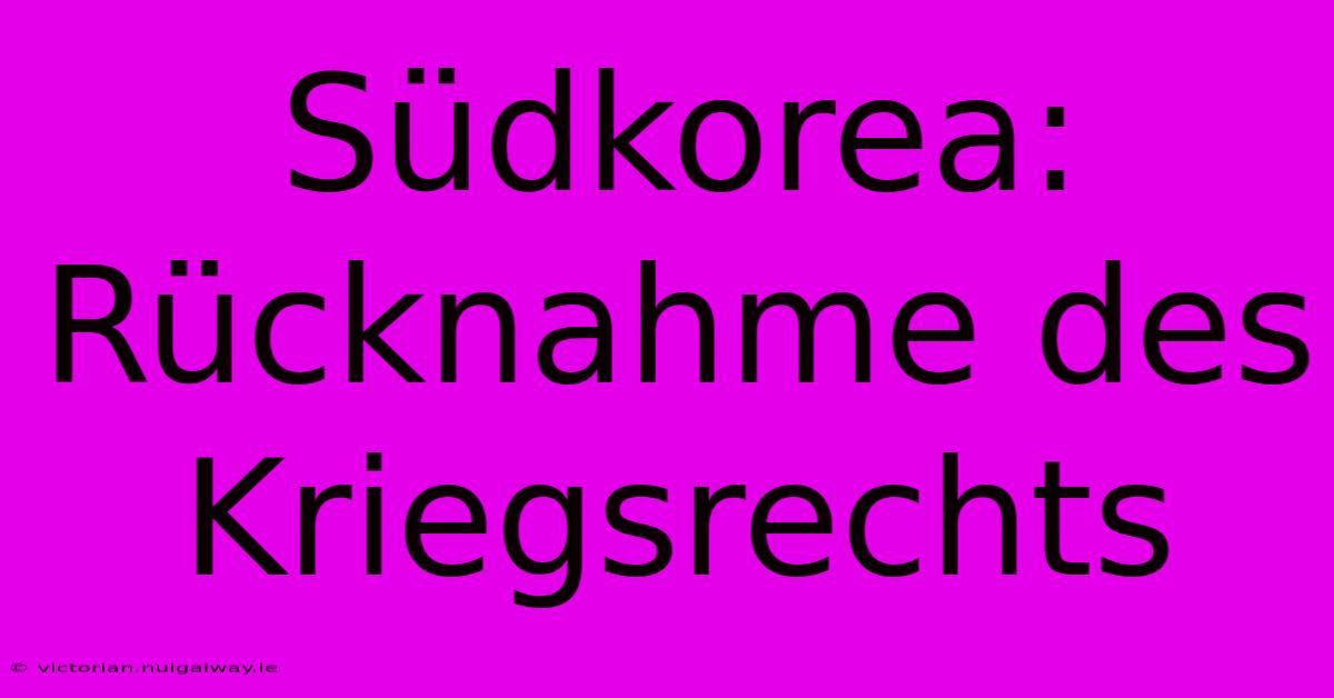 Südkorea: Rücknahme Des Kriegsrechts