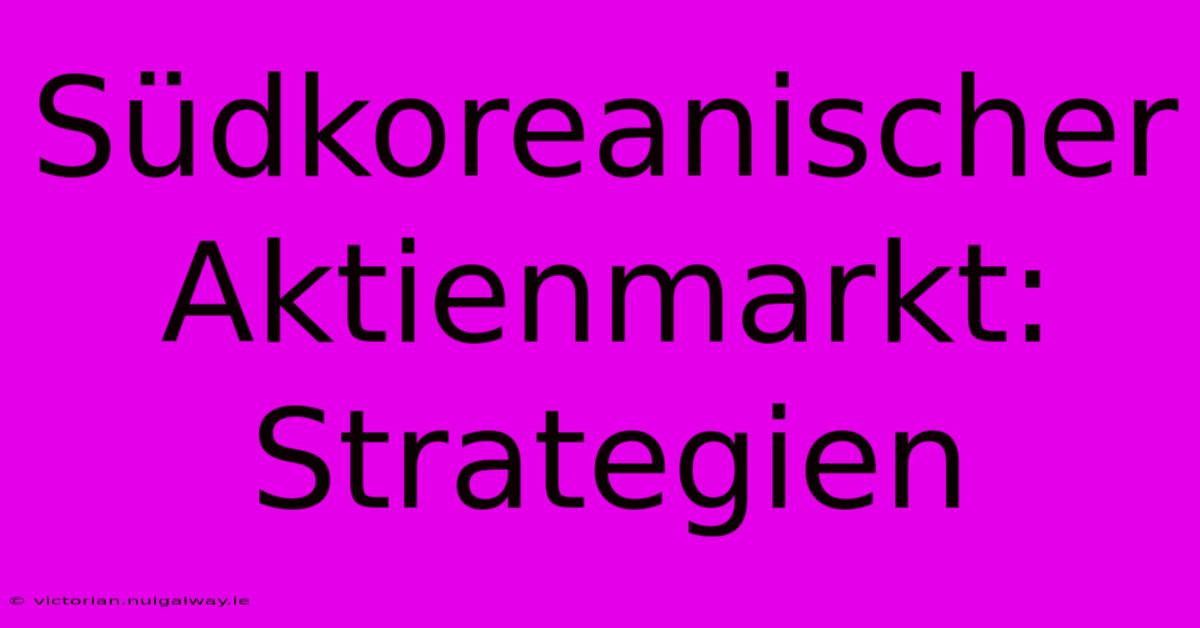 Südkoreanischer Aktienmarkt: Strategien