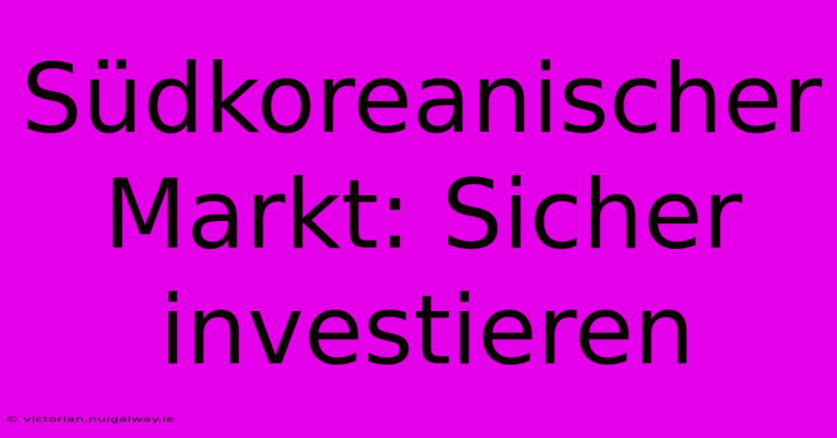 Südkoreanischer Markt: Sicher Investieren