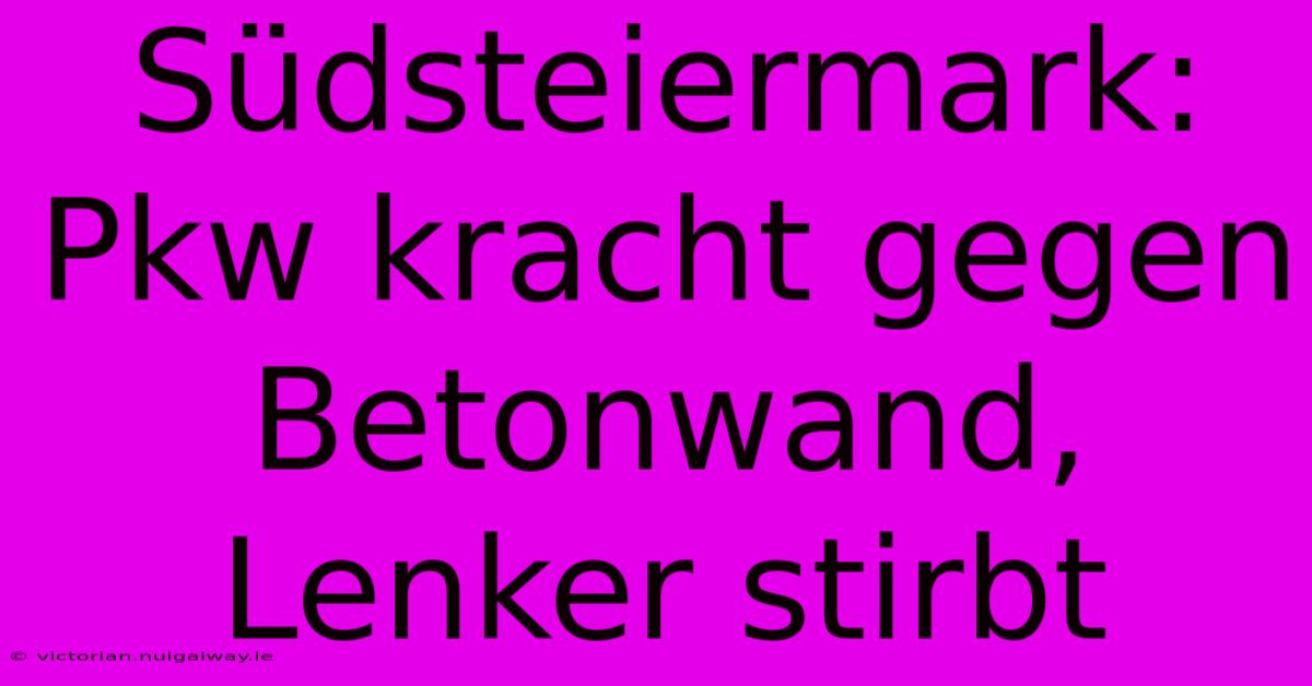 Südsteiermark: Pkw Kracht Gegen Betonwand, Lenker Stirbt