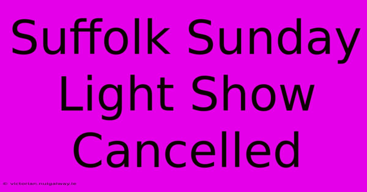 Suffolk Sunday Light Show Cancelled