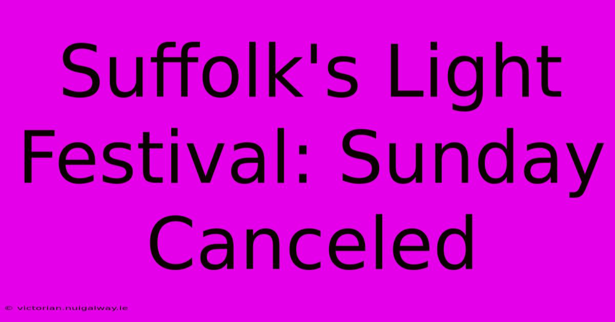 Suffolk's Light Festival: Sunday Canceled