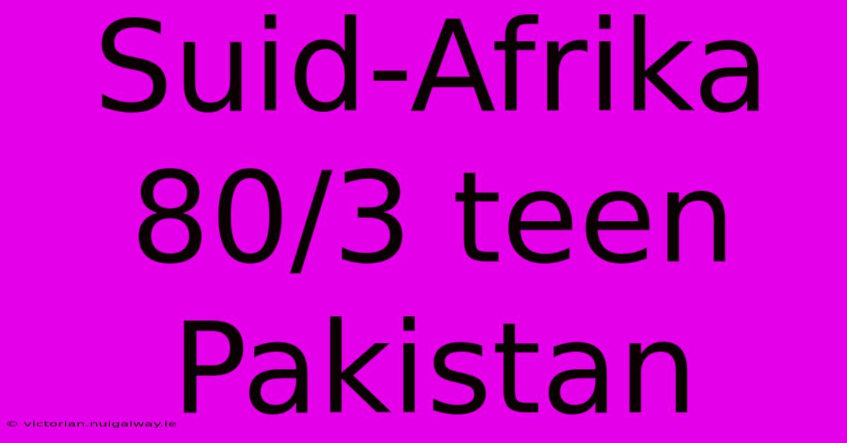 Suid-Afrika 80/3 Teen Pakistan