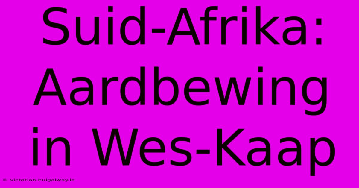 Suid-Afrika: Aardbewing In Wes-Kaap