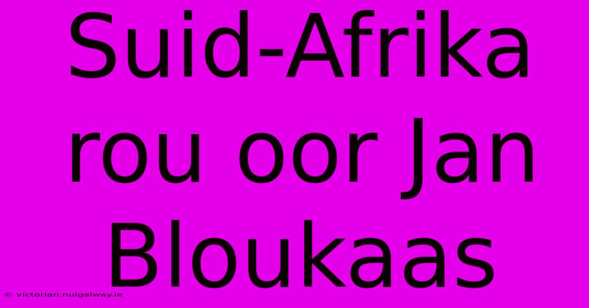 Suid-Afrika Rou Oor Jan Bloukaas