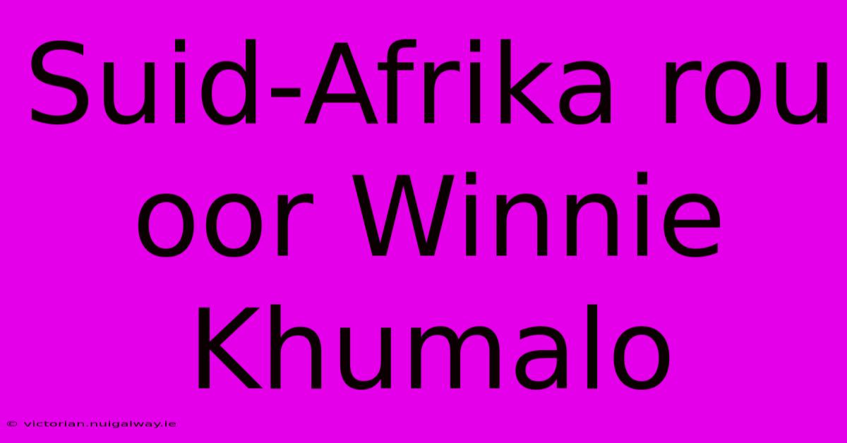 Suid-Afrika Rou Oor Winnie Khumalo