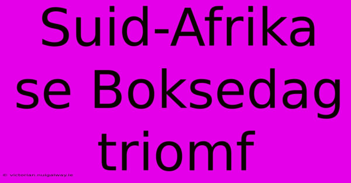 Suid-Afrika Se Boksedag Triomf