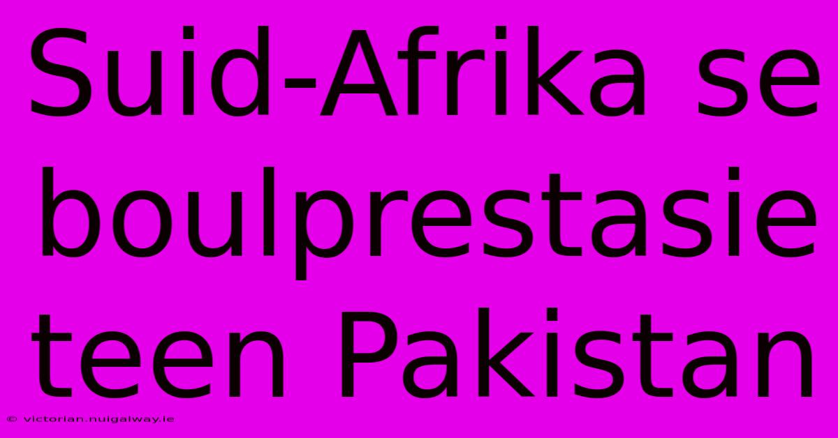 Suid-Afrika Se Boulprestasie Teen Pakistan