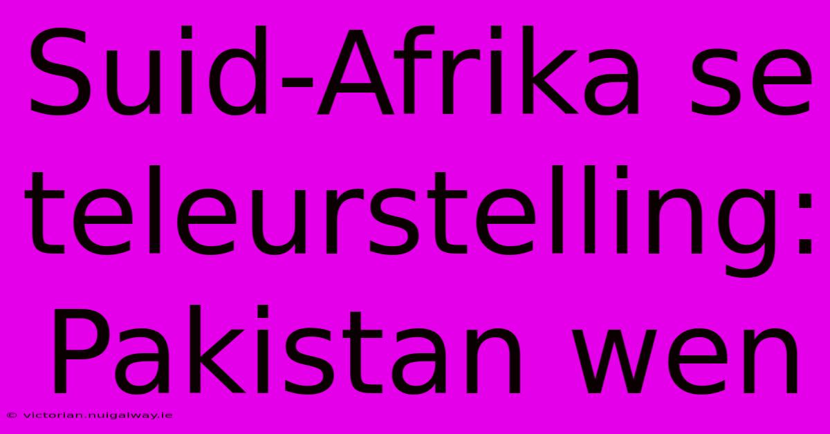 Suid-Afrika Se Teleurstelling: Pakistan Wen