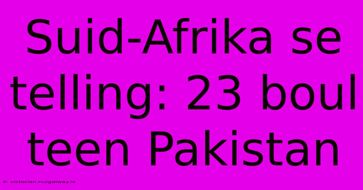 Suid-Afrika Se Telling: 23 Boul Teen Pakistan