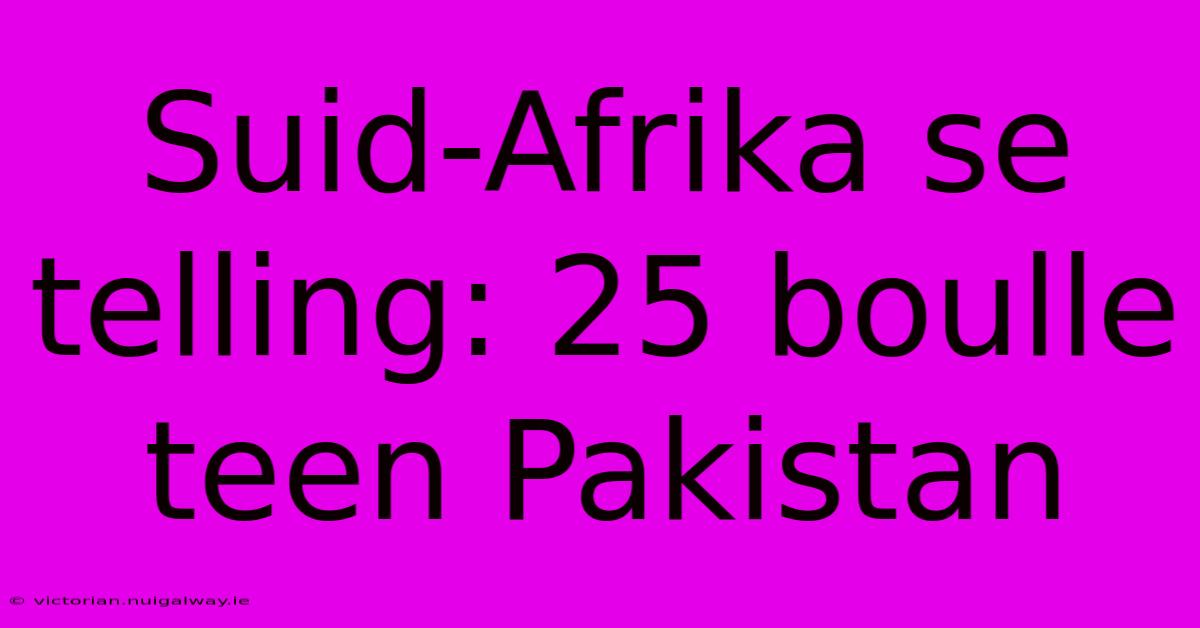 Suid-Afrika Se Telling: 25 Boulle Teen Pakistan