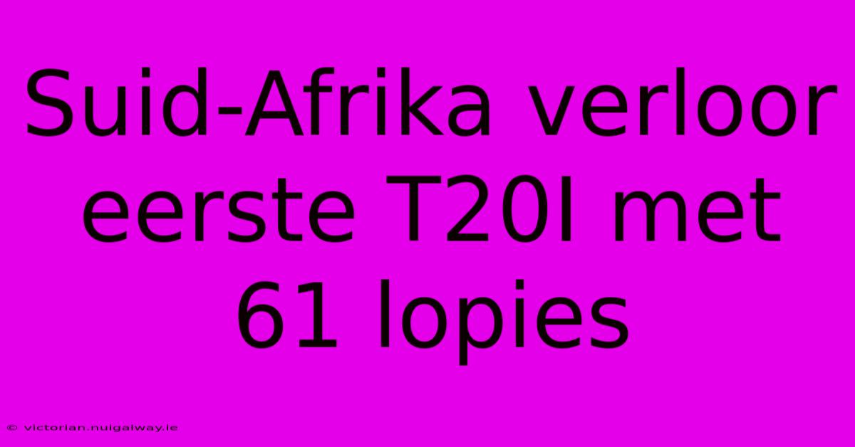 Suid-Afrika Verloor Eerste T20I Met 61 Lopies