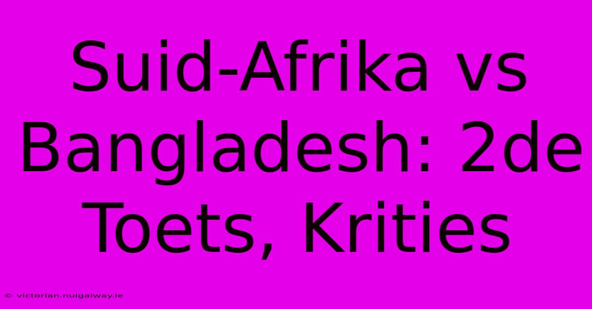 Suid-Afrika Vs Bangladesh: 2de Toets, Krities