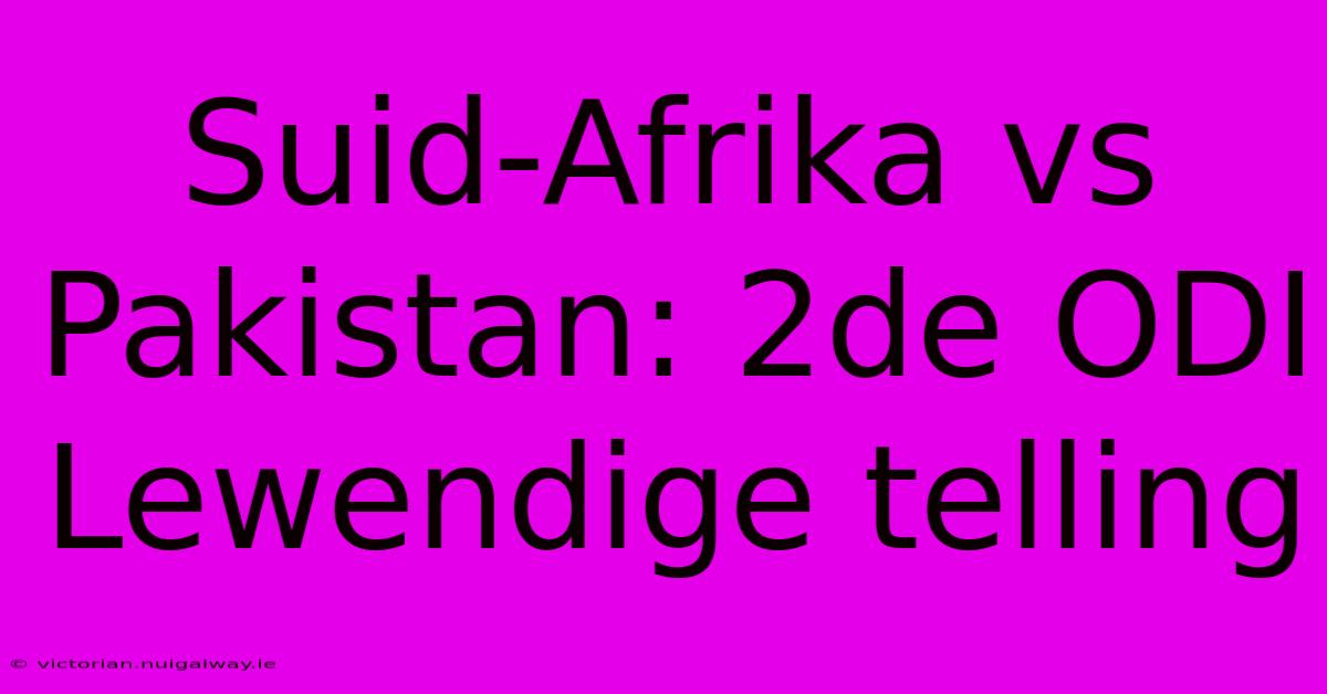 Suid-Afrika Vs Pakistan: 2de ODI Lewendige Telling