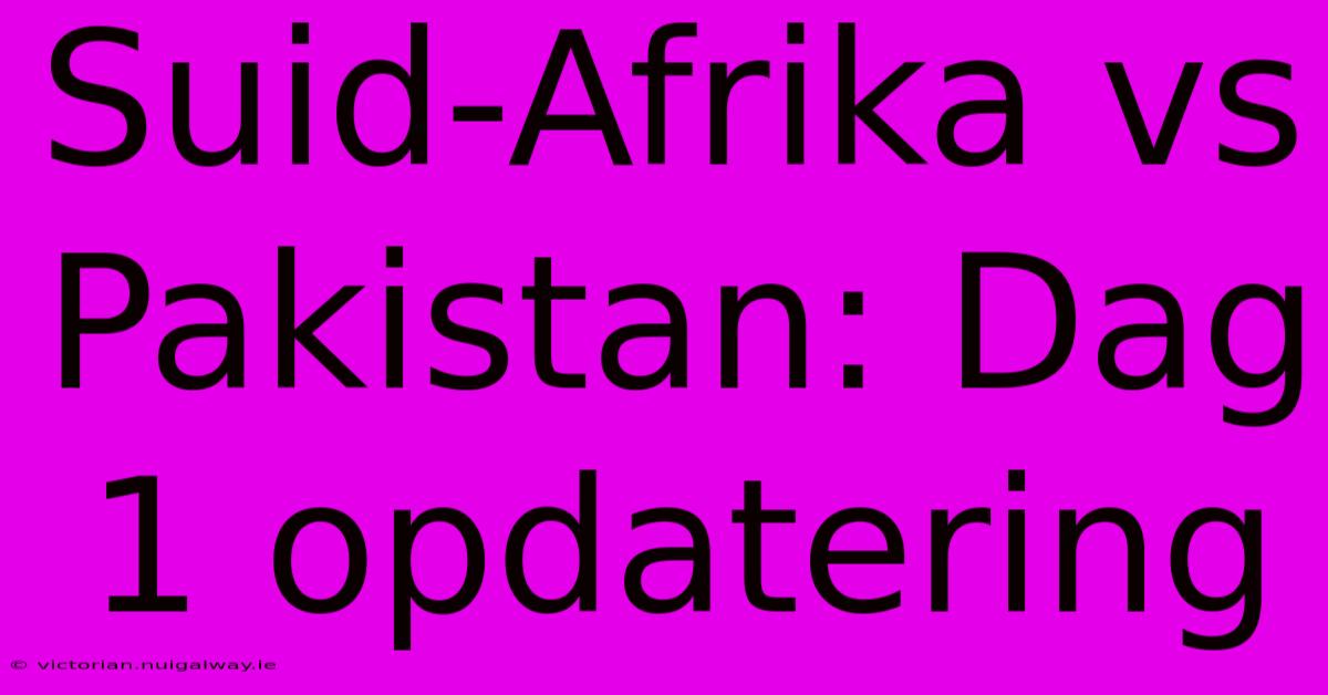 Suid-Afrika Vs Pakistan: Dag 1 Opdatering