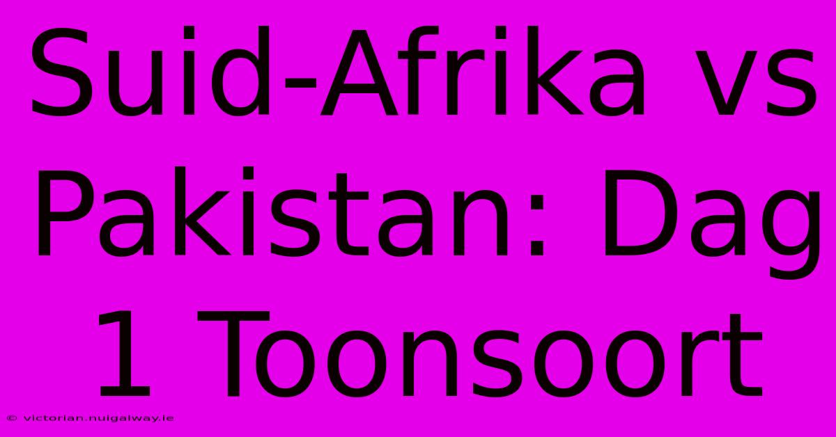 Suid-Afrika Vs Pakistan: Dag 1 Toonsoort