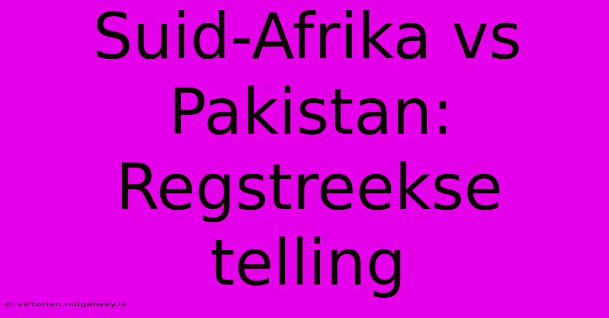 Suid-Afrika Vs Pakistan: Regstreekse Telling