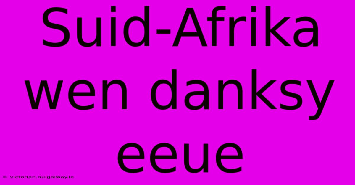 Suid-Afrika Wen Danksy Eeue