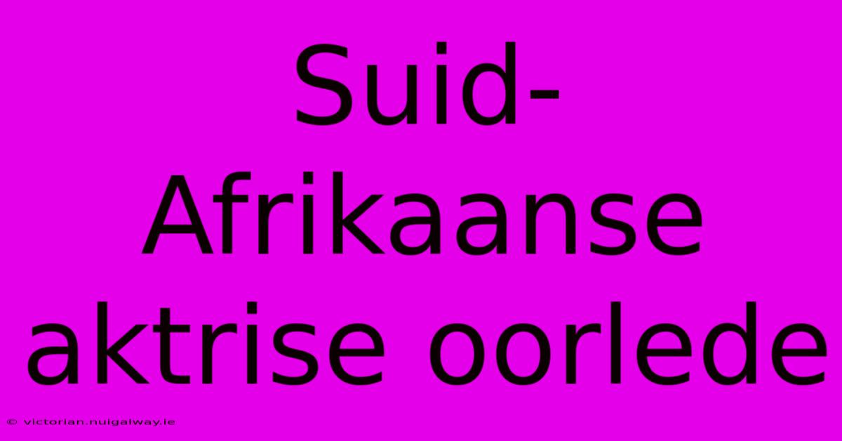 Suid-Afrikaanse Aktrise Oorlede