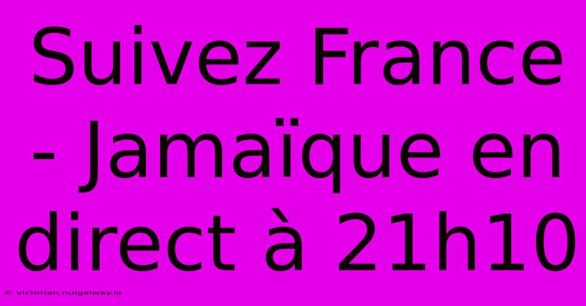 Suivez France - Jamaïque En Direct À 21h10