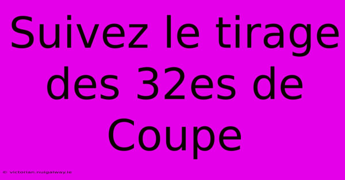 Suivez Le Tirage Des 32es De Coupe