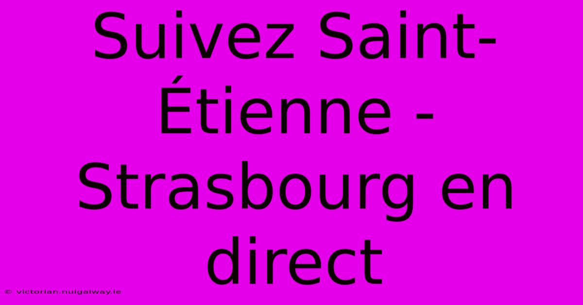 Suivez Saint-Étienne - Strasbourg En Direct