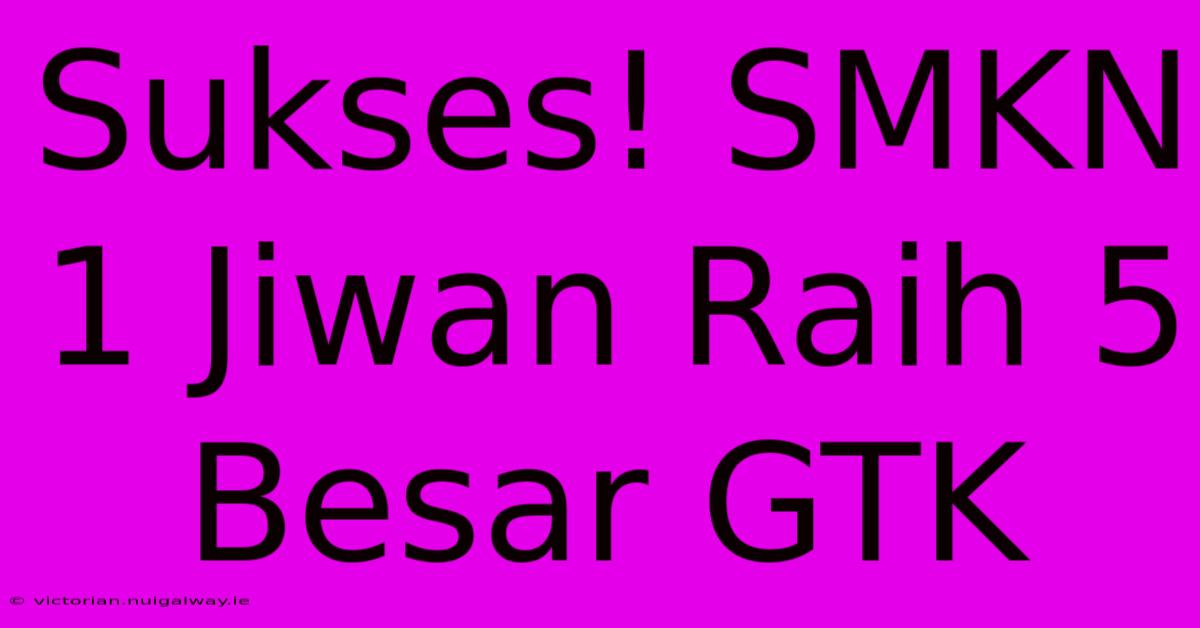 Sukses! SMKN 1 Jiwan Raih 5 Besar GTK