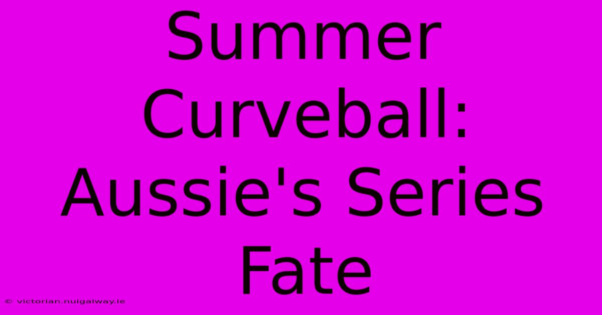 Summer Curveball: Aussie's Series Fate