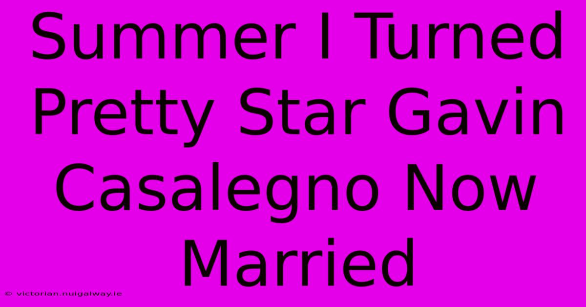 Summer I Turned Pretty Star Gavin Casalegno Now Married