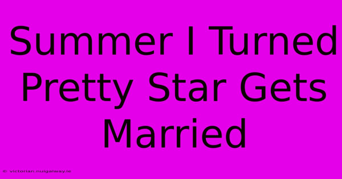 Summer I Turned Pretty Star Gets Married