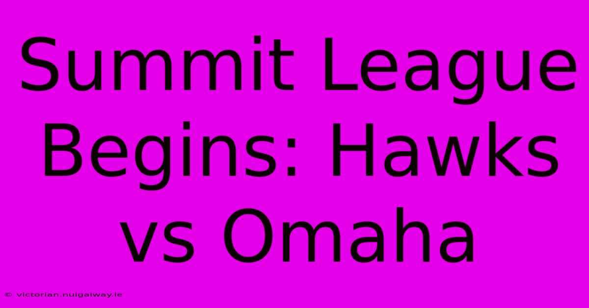 Summit League Begins: Hawks Vs Omaha