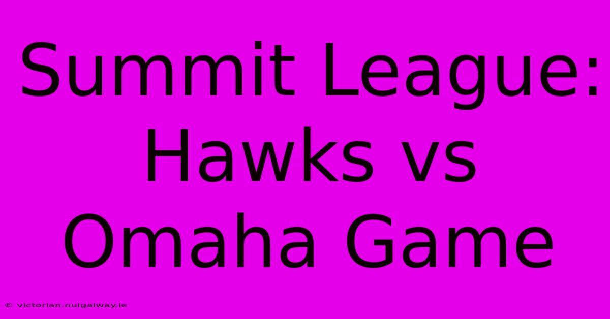 Summit League: Hawks Vs Omaha Game