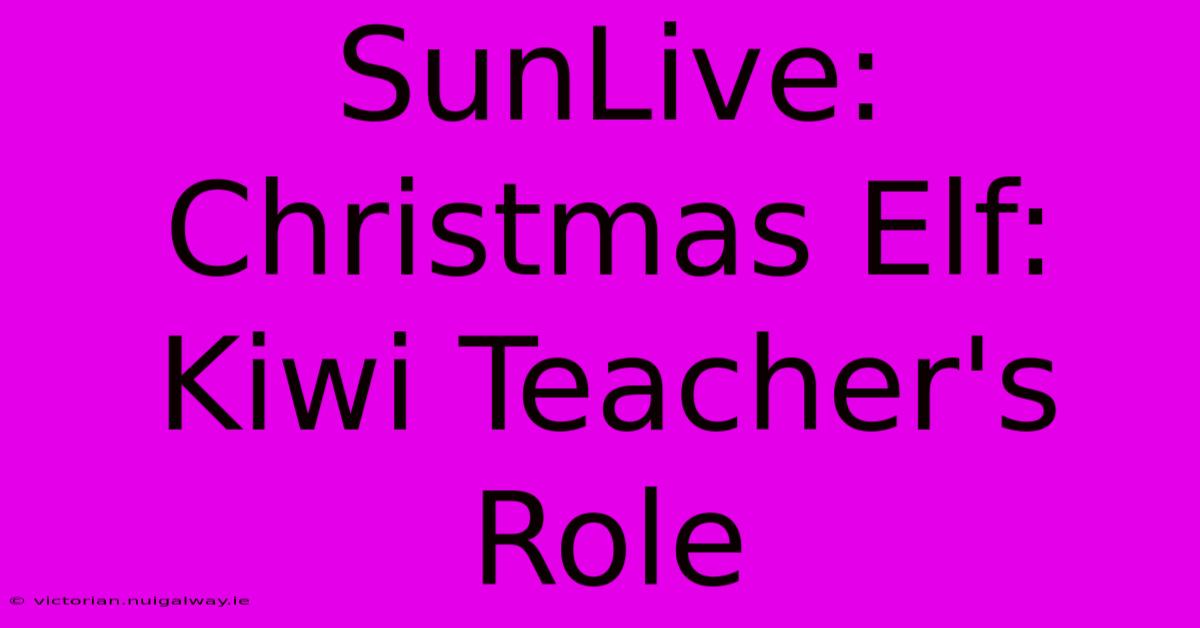 SunLive:  Christmas Elf: Kiwi Teacher's Role