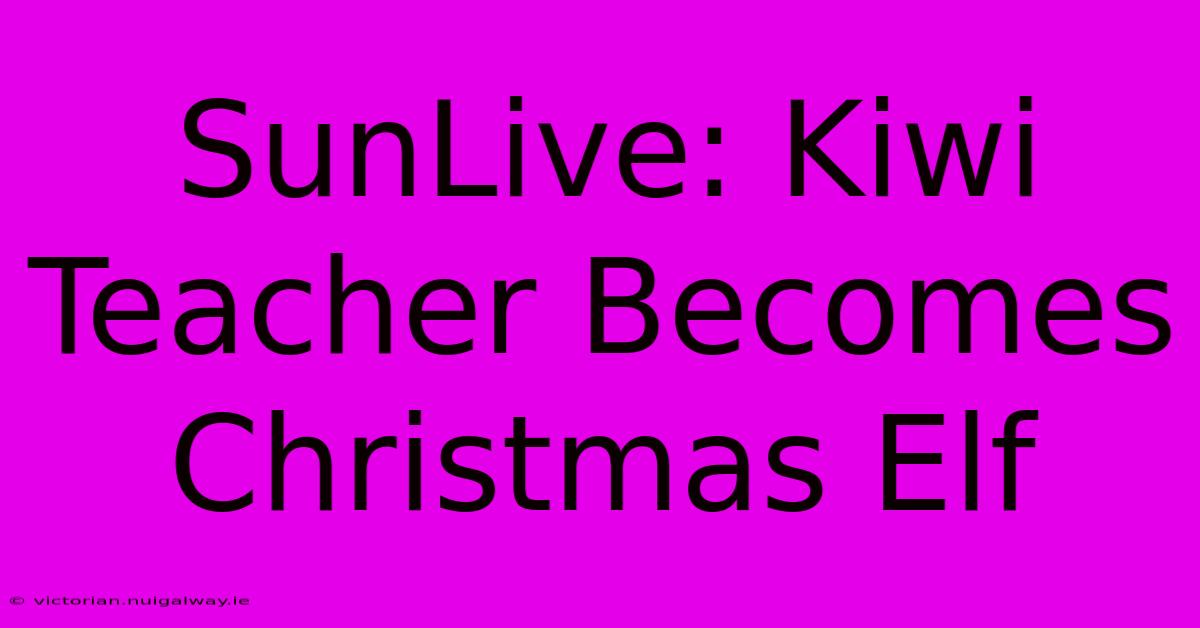 SunLive: Kiwi Teacher Becomes Christmas Elf