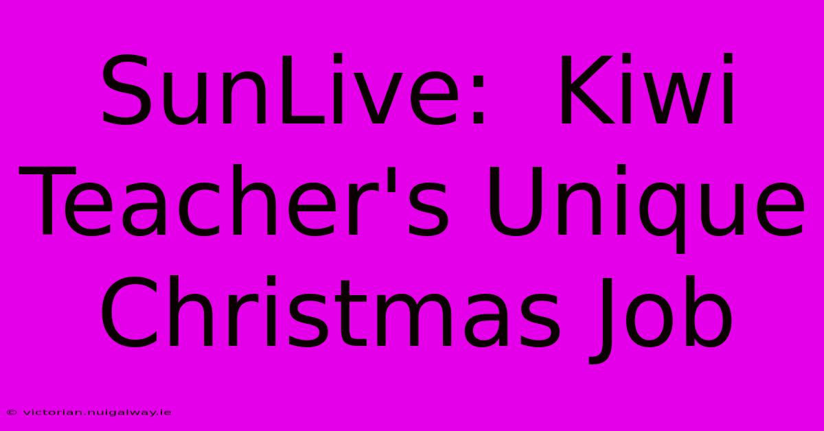 SunLive:  Kiwi Teacher's Unique Christmas Job