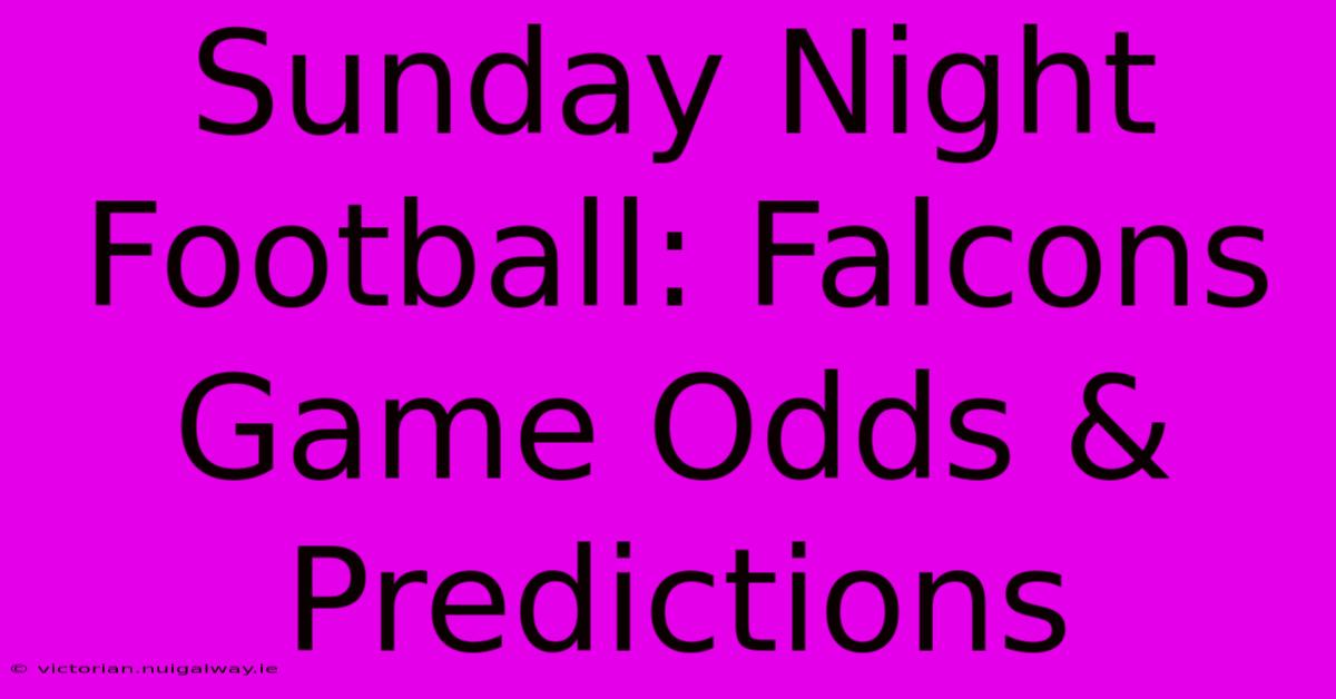 Sunday Night Football: Falcons Game Odds & Predictions