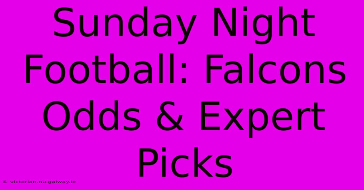 Sunday Night Football: Falcons Odds & Expert Picks