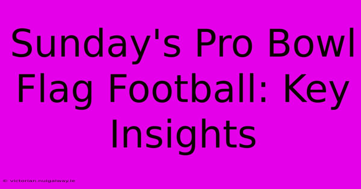 Sunday's Pro Bowl Flag Football: Key Insights