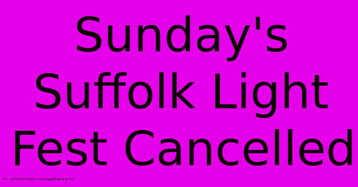 Sunday's Suffolk Light Fest Cancelled