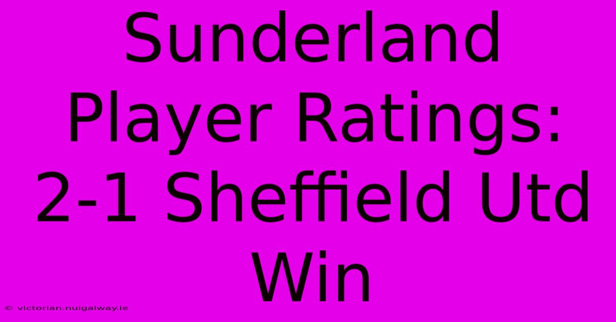 Sunderland Player Ratings: 2-1 Sheffield Utd Win